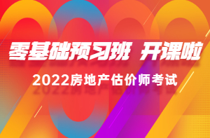 2022房估零基礎預習班新課已開通，高效備考，不走彎路！